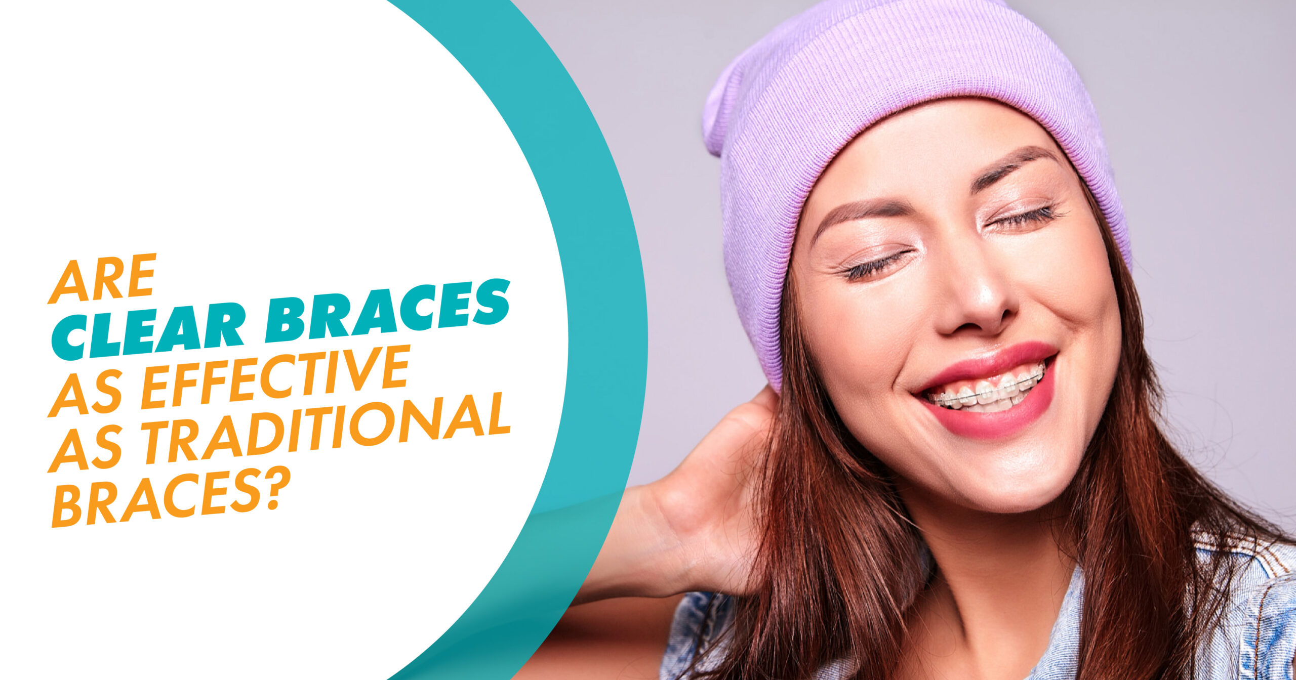 A woman smiling with a text overlay that says: Are clear braces as effective as traditional braces?
